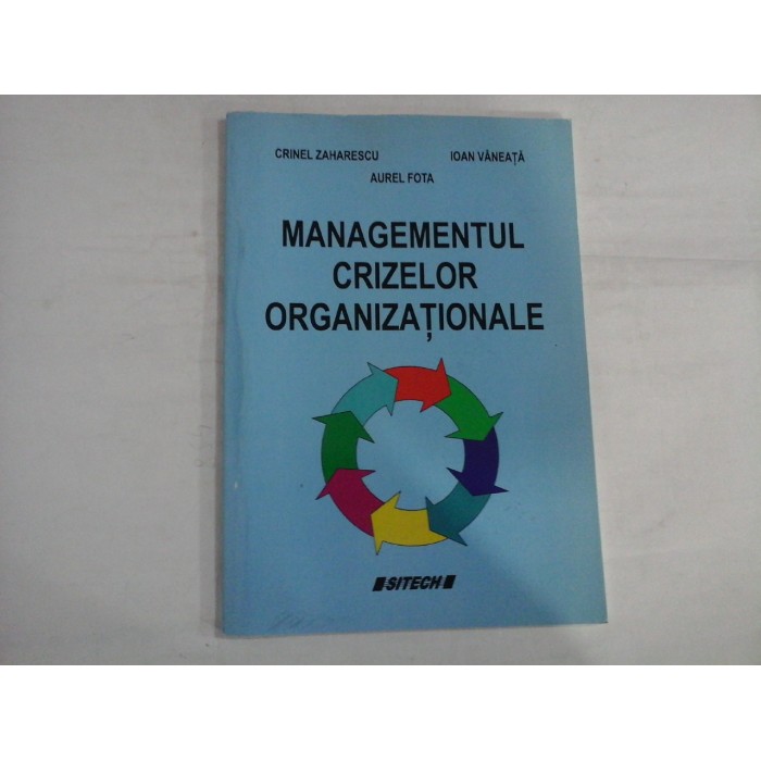 MANAGEMENTUL CRIZELOR ORGANIZATIONALE - CRINEL ZAHARESCU, AUREL FOTA, IOAN VANEATA MANAGEMENTUL CRIZELOR ORGANIZATIONALE - CRINEL ZAHARESCU, AUREL FOTA, IOAN VANEATA